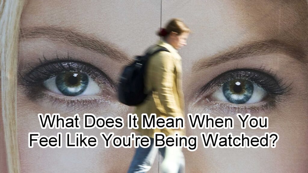 why you feel like youre being watched